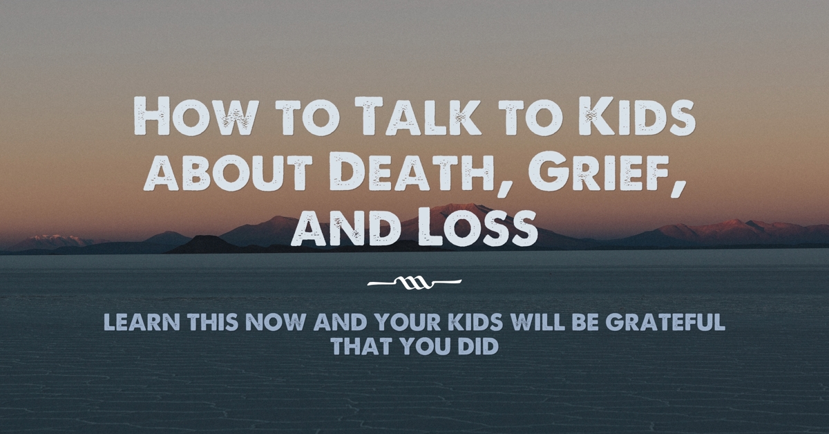 How to Talk to Kids About Death, Grief, and Loss