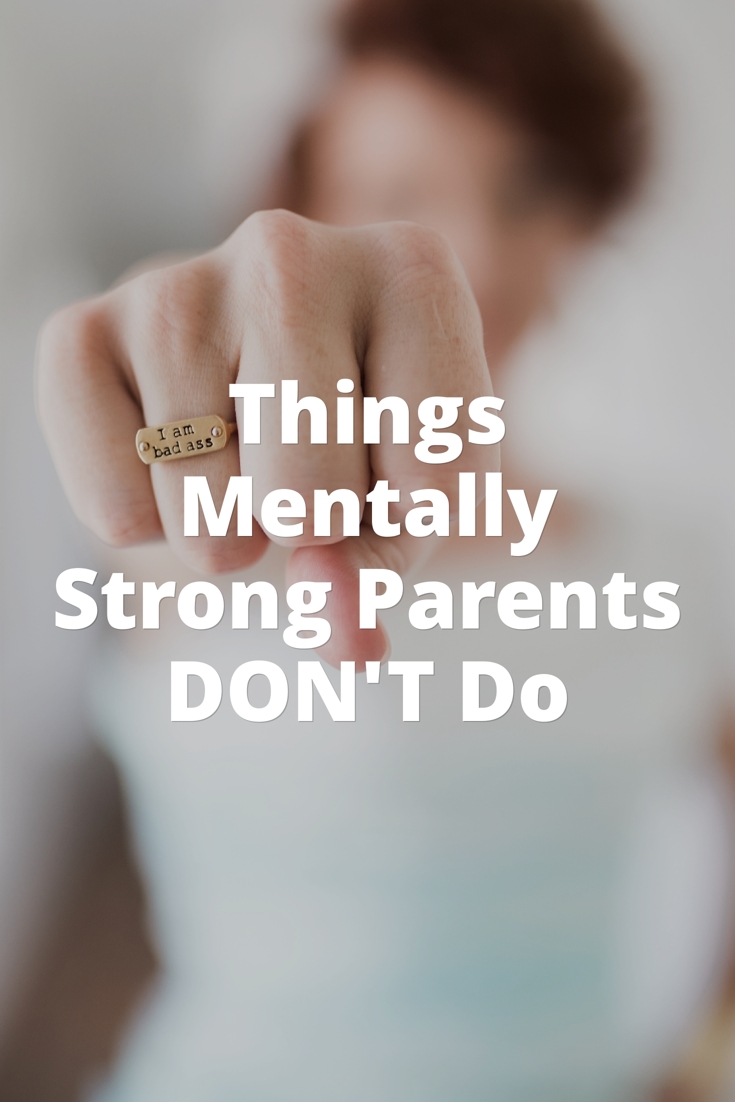 Things Mentally Strong Parents Don't Do Things Mentally Strong Parents Don't Do